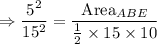 \Rightarrow \dfrac{5^2}{15^2}=\dfrac{\text{Area}_{ABE}}{\frac{1}{2}\times 15\times 10}