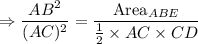 \Rightarrow \dfrac{AB^2}{(AC)^2}=\dfrac{\text{Area}_{ABE}}{\frac{1}{2}\times AC\times CD}