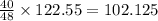 \frac{40}{48}\times 122.55=102.125