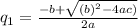 q_1= \frac{-b+ \sqrt{(b)^2-4ac)} }{2a}