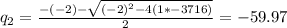 q_2= \frac{-(-2)- \sqrt{(-2)^2-4(1*-3716)} }{2} =-59.97