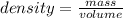 density=\frac{mass}{volume}