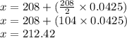 x = 208 + ( \frac{208}{2}  \times 0.0425)  \\ x= 208 + (104 \times 0.0425) \\ x = 212.42