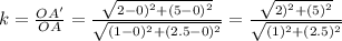 k = \frac{OA'}{OA} = \frac{\sqrt{2-0)^2+(5-0)^2}}{\sqrt{(1-0)^2+(2.5-0)^2}} = \frac{\sqrt{2)^2+(5)^2}}{\sqrt{(1)^2+(2.5)^2}}
