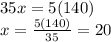 35x=5(140)\\x=\frac{5(140)}{35} =20
