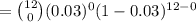 =\binom{12}{0}(0.03)^0(1-0.03)^{12-0}