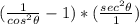 (\frac{1}{cos^{2}\theta} - 1)*(\frac{sec^{2}\theta}{1})