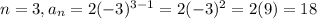 n=3, a_n=2(-3)^{3-1}=2(-3)^{2}=2(9)=18