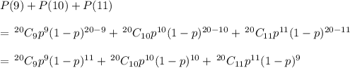 P(9)+P(10)+P(11) \\  \\ =\, ^{20}C_9p^9(1-p)^{20-9}+\, ^{20}C_{10}p^{10}(1-p)^{20-10}+\, ^{20}C_{11}p^{11}(1-p)^{20-11} \\  \\ =\, ^{20}C_9p^9(1-p)^{11}+\, ^{20}C_{10}p^{10}(1-p)^{10}+\, ^{20}C_{11}p^{11}(1-p)^{9}