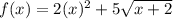 f(x) = 2(x)^{2} +5 \sqrt{x+2}