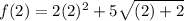 f(2) = 2(2)^{2} + 5 \sqrt{(2)+2}