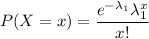 P(X=x)=\dfrac{e^{-\lambda_1}\lambda_1^x}{x!}