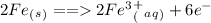 2Fe _(_s_) == 2Fe^3^+_(_a_q_) + 6e^-