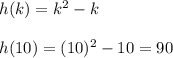 h(k)=k^2-k\\\\h(10)=(10)^2-10=90