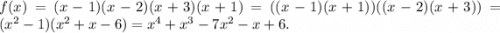 f(x)=(x-1)(x-2)(x+3)(x+1)=((x-1)(x+1))((x-2)(x+3))=(x^2-1)(x^2+x-6)=x^4+x^3-7x^2-x+6.
