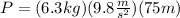 P=(6.3kg)( 9.8\frac{m}{s^{2}})(75m)