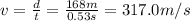 v=\frac{d}{t}=\frac{168 m}{0.53 s}=317.0 m/s