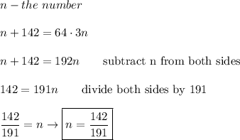 n-the\ number\\\\n+142=64\cdot3n\\\\n+142=192n\qquad\text{subtract n from both sides}\\\\142=191n\qquad\text{divide both sides by 191}\\\\\dfrac{142}{191}=n\to \boxed{n=\dfrac{142}{191}}