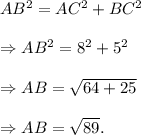 AB^2=AC^2+BC^2\\\\\Rightarrow AB^2=8^2+5^2\\\\\Rightarrow AB=\sqrt{64+25}\\\\\Rightarrow AB=\sqrt{89}.