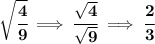 \bf \sqrt{\cfrac{4}{9}}\implies \cfrac{\sqrt{4}}{\sqrt{9}}\implies \cfrac{2}{3}