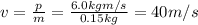 v=\frac{p}{m}=\frac{6.0 kg m/s}{0.15 kg}=40 m/s