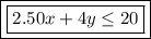 \boxed{\boxed{2.50x+4y\leq 20}}