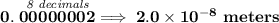 \bf 0.\stackrel{\textit{8 decimals}}{00000002}\implies 2.0\times 10^{-8}~meters