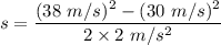 s=\dfrac{(38\ m/s)^2-(30\ m/s)^2}{2\times 2\ m/s^2}