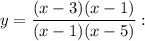 y=\dfrac{(x-3)(x-1)}{(x-1)(x-5)}: