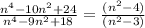 \frac{n^4-10n^2+24}{n^4-9n^2+18}=\frac{(n^2-4)}{(n^2-3)}