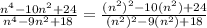 \frac{n^4-10n^2+24}{n^4-9n^2+18}=\frac{(n^2)^2-10(n^2)+24}{(n^2)^2-9(n^2)+18}