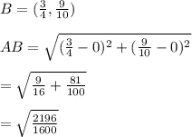 B=(\frac{3}{4},\frac{9}{10})\\\\AB=\sqrt{(\frac{3}{4}-0)^2+(\frac{9}{10}-0)^2}\\\\=\sqrt{\frac{9}{16}+\frac{81}{100}}\\\\=\sqrt{\frac{2196}{1600}}