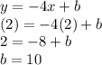 y =  - 4x + b  \\ (2) =  - 4(2) + b \\ 2 =  - 8 + b \\ b = 10