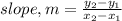 slope,m=\frac{y_2-y_1}{x_2-x_1}