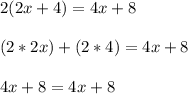 2 ( 2x + 4 ) = 4x + 8\\\\(2*2x) + (2*4) = 4x + 8\\\\4x + 8 = 4x + 8
