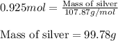 0.925mol=\frac{\text{Mass of silver}}{107.87g/mol}\\\\\text{Mass of silver}=99.78g
