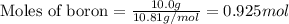 \text{Moles of boron}=\frac{10.0g}{10.81g/mol}=0.925mol