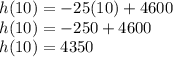 h(10)=-25 (10)+4600\\h(10)=-250+4600\\h(10)=4350