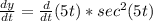 \frac{dy}{dt}=\frac{d}{dt}(5t)*sec^{2} (5t)