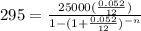 295=\frac{25000(\frac{0.052}{12})}{1-(1+\frac{0.052}{12})^{-n}}