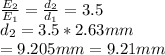 \frac{E_2}{E_1} =\frac{d_2}{d_1}=3.5\\ d_2=3.5*2.63 mm\\ =9.205 mm=9.21 mm
