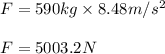 F=590kg\times 8.48m/s^2\\\\F=5003.2N
