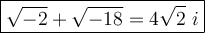 \large\boxed{\sqrt{-2}+\sqrt{-18}=4\sqrt2\ i}