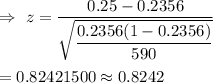 \Rightarrow\ z=\dfrac{0.25-0.2356}{\sqrt{\dfrac{0.2356(1-0.2356)}{590}}}\\\\=0.82421500\approx0.8242