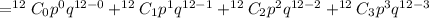 = ^{12}C_0 p^0 q^{12-0}+^{12}C_1 p^1 q^{12-1}+^{12}C_2 p^2 q^{12-2}+^{12}C_3 p^3 q^{12-3}