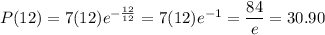 P(12)=7(12)e^{-\frac{12}{12}}=7(12)e^{-1}=\dfrac{84}{e}=30.90