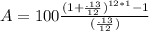 A = 100\frac{(1 + \frac{.13}{12})^{12*1} - 1}{(\frac{.13}{12})}