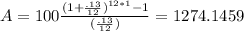 A = 100\frac{(1 + \frac{.13}{12})^{12*1} - 1}{(\frac{.13}{12})} = 1274.1459