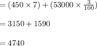 =(450\times 7)+(53000\times \frac{3}{100})\\\\=3150+1590\\\\=4740