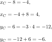 x_C-8=-4,\\ \\x_C=-4+8=4,\\ \\y_C-6=-3\cdot 4=-12,\\ \\y_C=-12+6=-6.